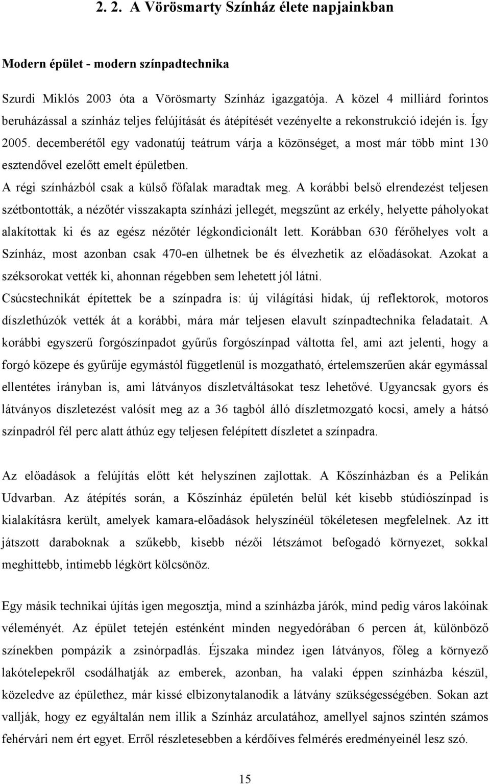 decemberétől egy vadonatúj teátrum várja a közönséget, a most már több mint 13 esztendővel ezelőtt emelt épületben. A régi színházból csak a külső főfalak maradtak meg.