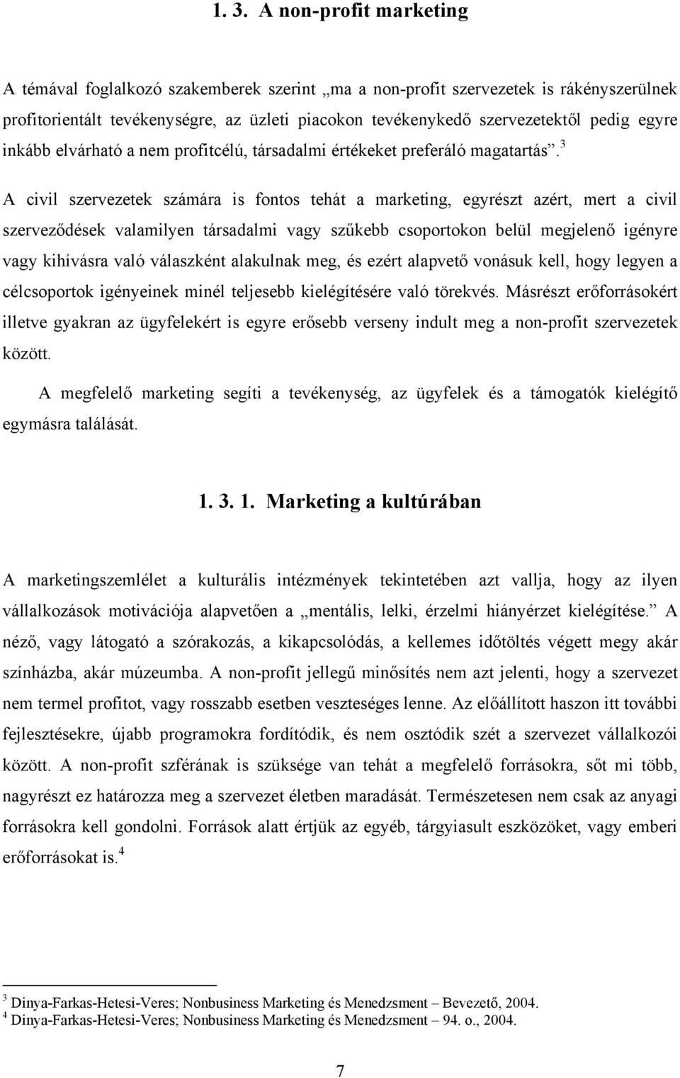 3 A civil szervezetek számára is fontos tehát a marketing, egyrészt azért, mert a civil szerveződések valamilyen társadalmi vagy szűkebb csoportokon belül megjelenő igényre vagy kihívásra való