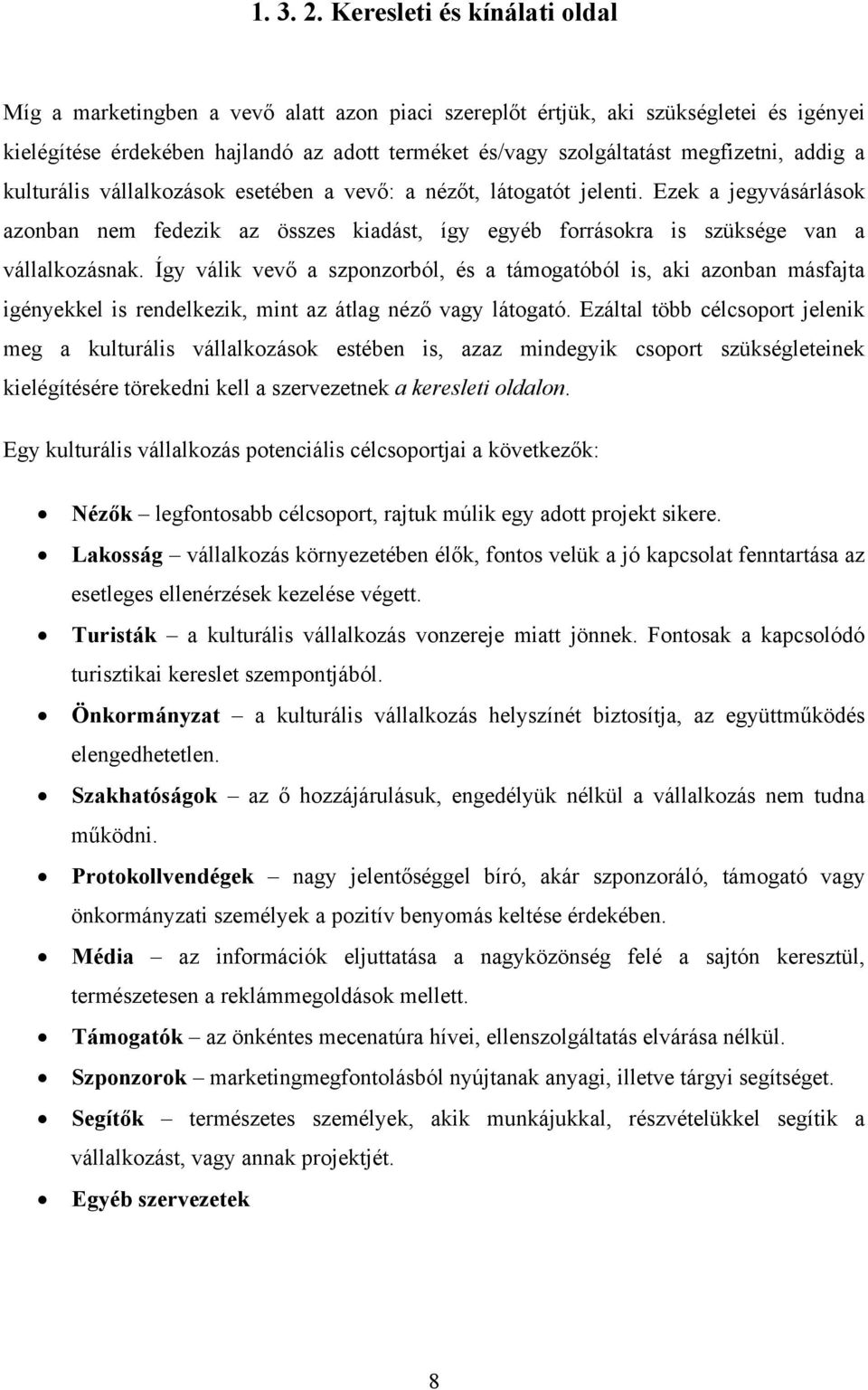 addig a kulturális vállalkozások esetében a vevő: a nézőt, látogatót jelenti. Ezek a jegyvásárlások azonban nem fedezik az összes kiadást, így egyéb forrásokra is szüksége van a vállalkozásnak.