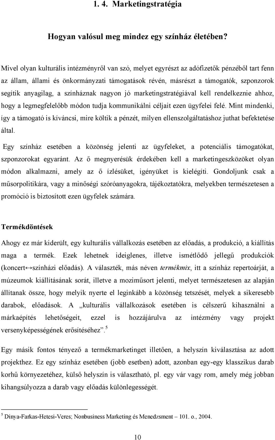 a színháznak nagyon jó marketingstratégiával kell rendelkeznie ahhoz, hogy a legmegfelelőbb módon tudja kommunikálni céljait ezen ügyfelei felé.