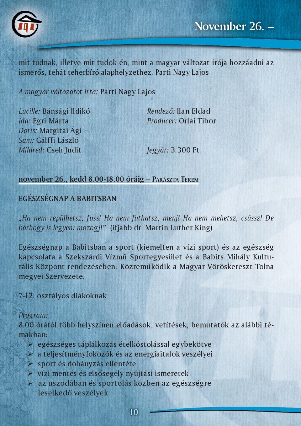 Tibor Jegyár: 3.300 Ft november 26., kedd 8.00-18.00 óráig PARÁSZTA TEREM EGÉSZSÉGNAP A BABITSBAN Ha nem repülhetsz, fuss! Ha nem futhatsz, menj! Ha nem mehetsz, csússz! De bárhogy is legyen: mozogj!