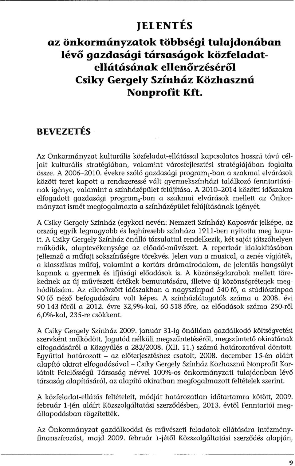 évekre szóló gazdasági program 1 -ban a szakmai elvárások között teret kapott a rendszeressé vált gyermekszínházi találkozó fenntartásának igénye, valamint a színházépület felújítása.