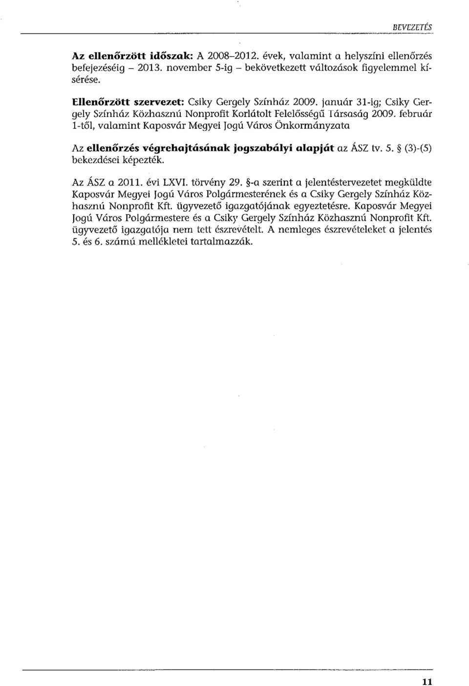 február l-től, valamint Kaposvár Megyei jogúváros Önkormányzata Az ellenőrzés végrehajtásának jogszabályi alapját az ÁSZ tv. 5. (3)-(5) bekezdései képezték. Az ÁSZ a 2011. évi LXVI. törvény 29.