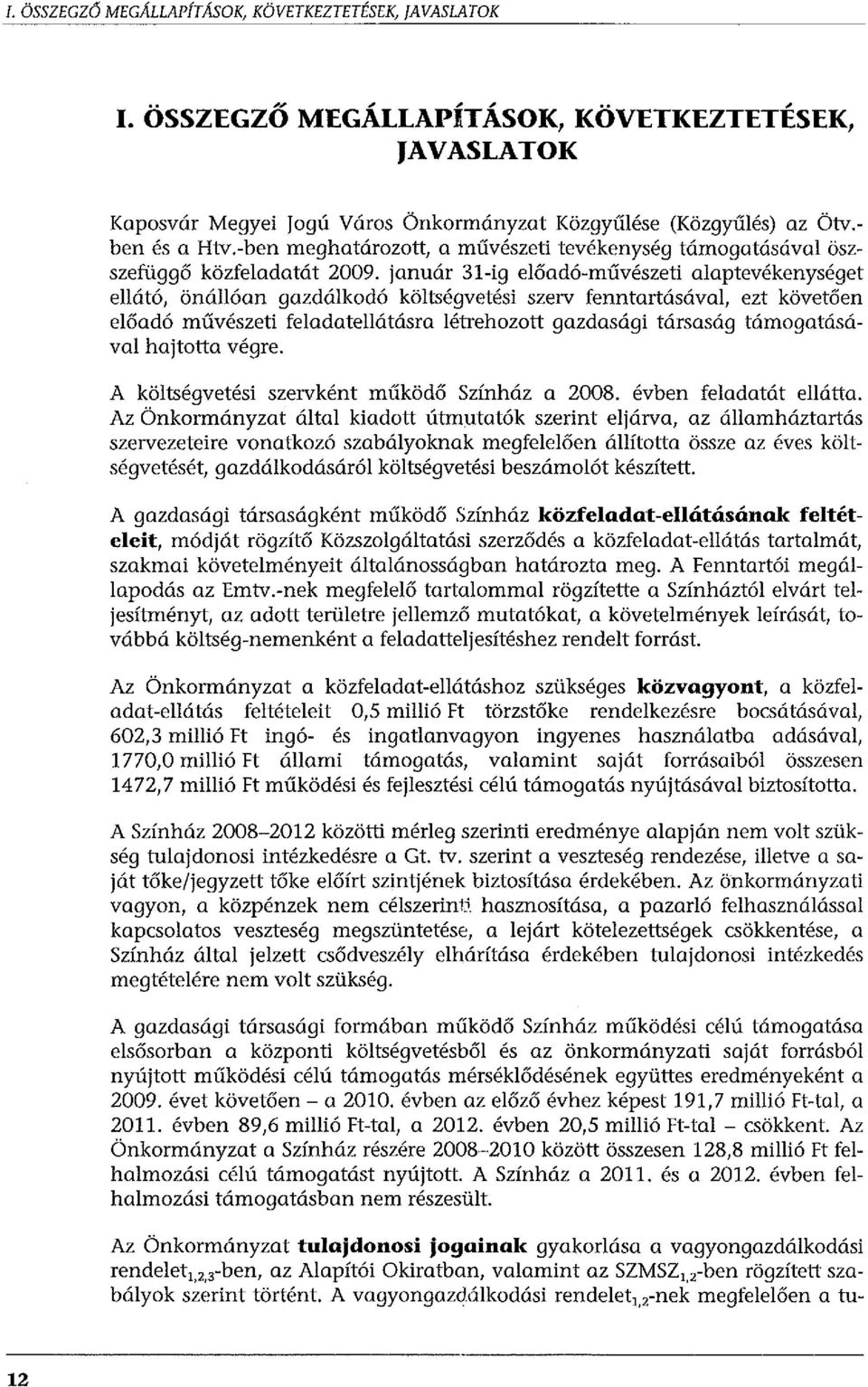 január 31-ig előadó-művészeti alaptevékenységet ellátó, önállóan gazdálkodó költségvetési szerv fenntartásával, ezt követően előadó művészeti feladatellátásra létrehozott gazdasági társaság