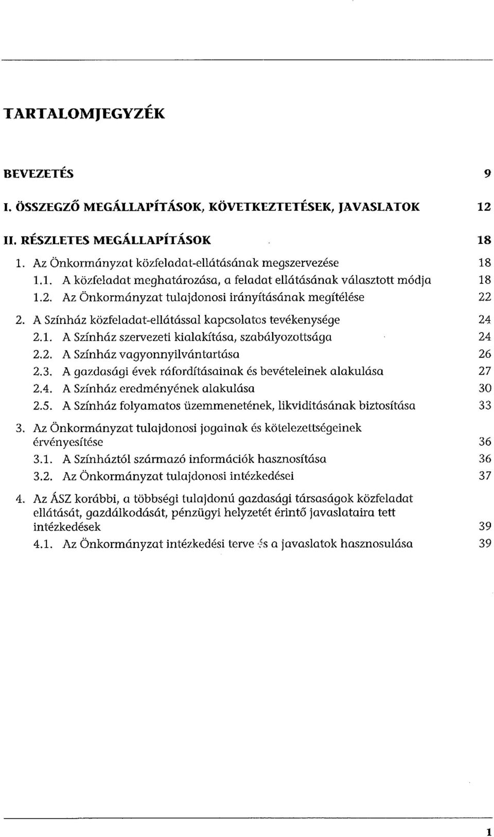 3. A gazdasági évek ráfordításainak és bevételeinek alakulása 27 2.4. A Színház eredményének alakulása 30 2.5. A Színház folyamatos üzemmenetének, likviditásának biztosítása 33 3.