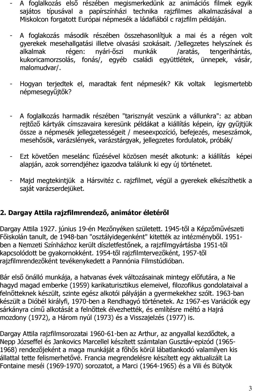 /Jellegzetes helyszínek és alkalmak régen: nyári-őszi munkák /aratás, tengerihántás, kukoricamorzsolás, fonás/, egyéb családi együttlétek, ünnepek, vásár, malomudvar/.