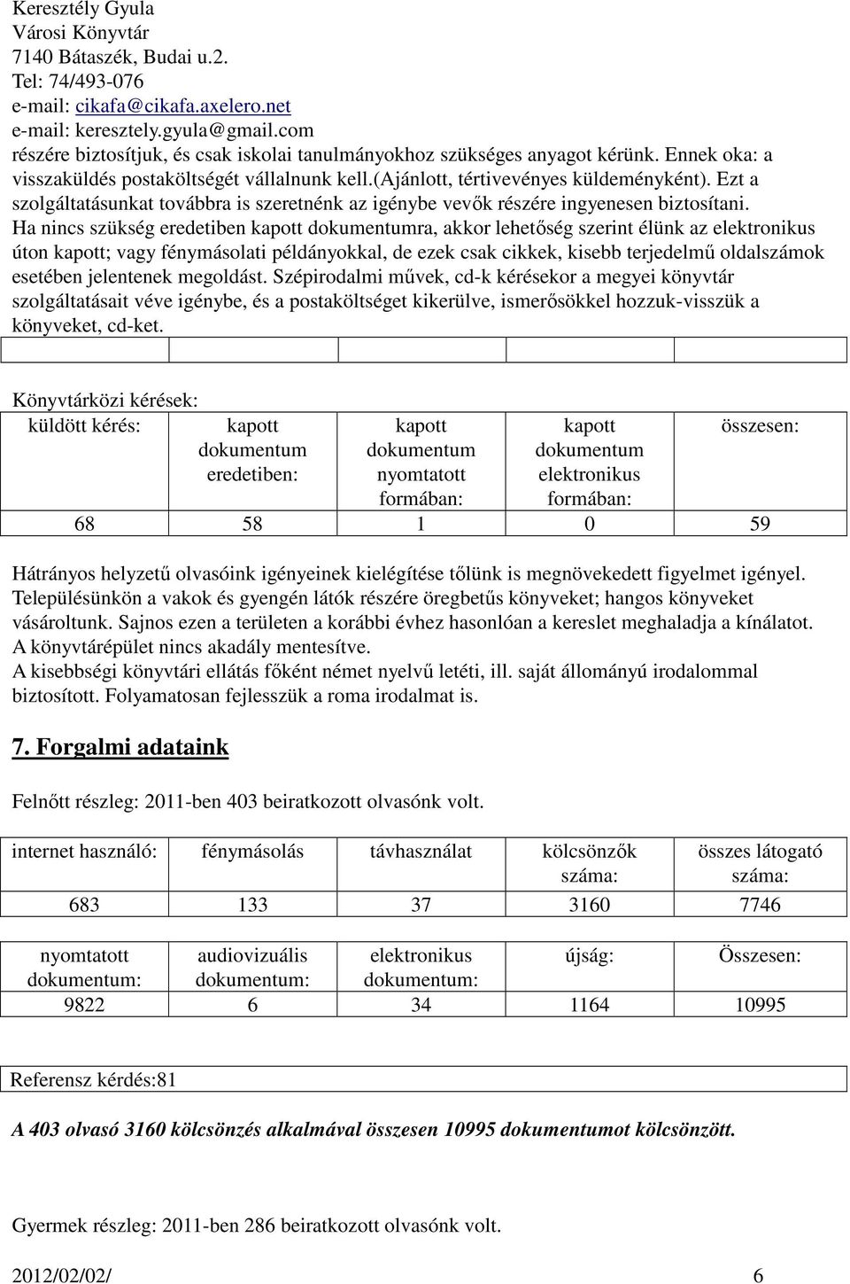 Ha nincs szükség eredetiben kapott dokumentumra, akkor lehetıség szerint élünk az elektronikus úton kapott; vagy fénymásolati példányokkal, de ezek csak cikkek, kisebb terjedelmő oldalszámok esetében