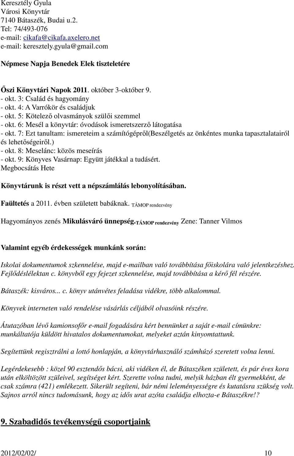 7: Ezt tanultam: ismereteim a számítógéprıl(beszélgetés az önkéntes munka tapasztalatairól és lehetıségeirıl.) - okt. 8: Meselánc: közös meseírás - okt.