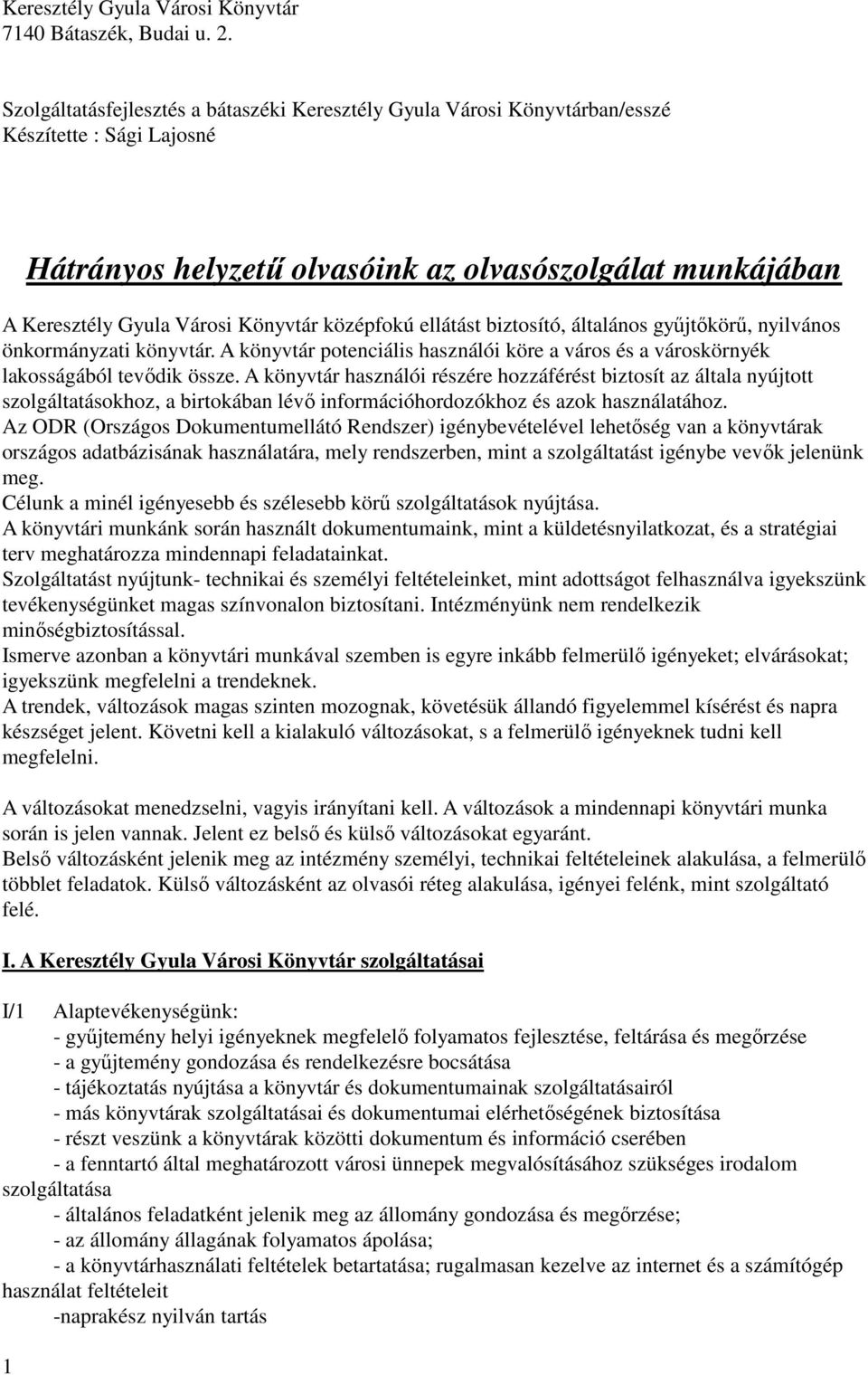 általános győjtıkörő, nyilvános önkormányzati könyvtár. A könyvtár potenciális használói köre a város és a városkörnyék lakosságából tevıdik össze.