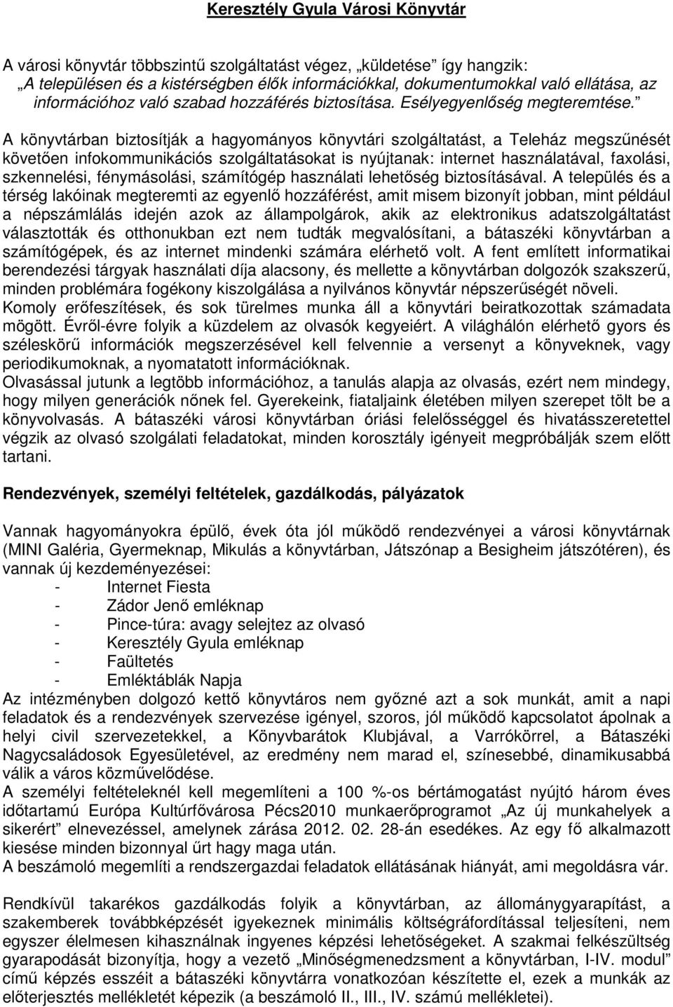 A könyvtárban biztosítják a hagyományos könyvtári szolgáltatást, a Teleház megszőnését követıen infokommunikációs szolgáltatásokat is nyújtanak: internet használatával, faxolási, szkennelési,