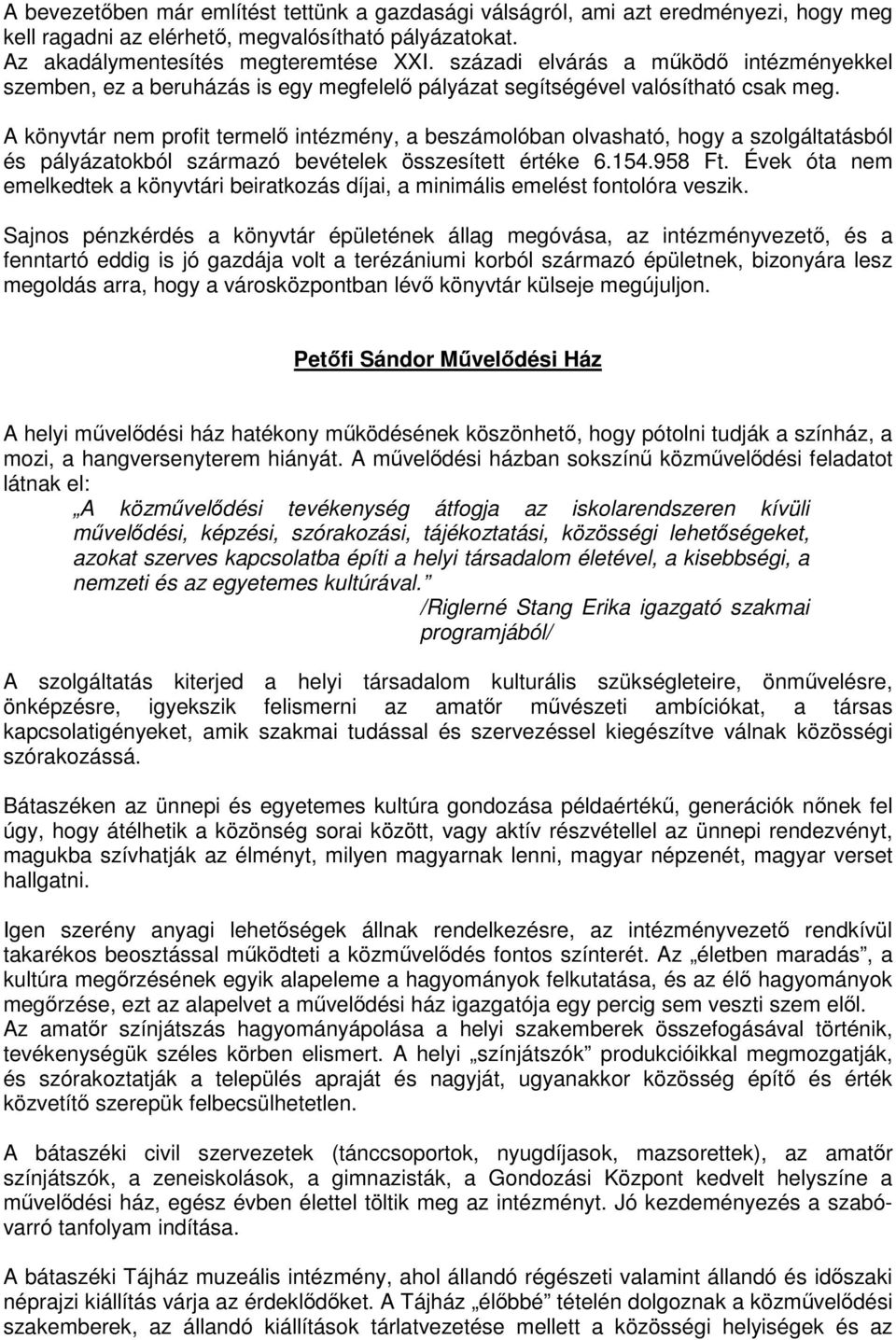 A könyvtár nem profit termelı intézmény, a beszámolóban olvasható, hogy a szolgáltatásból és pályázatokból származó bevételek összesített értéke 6.154.958 Ft.