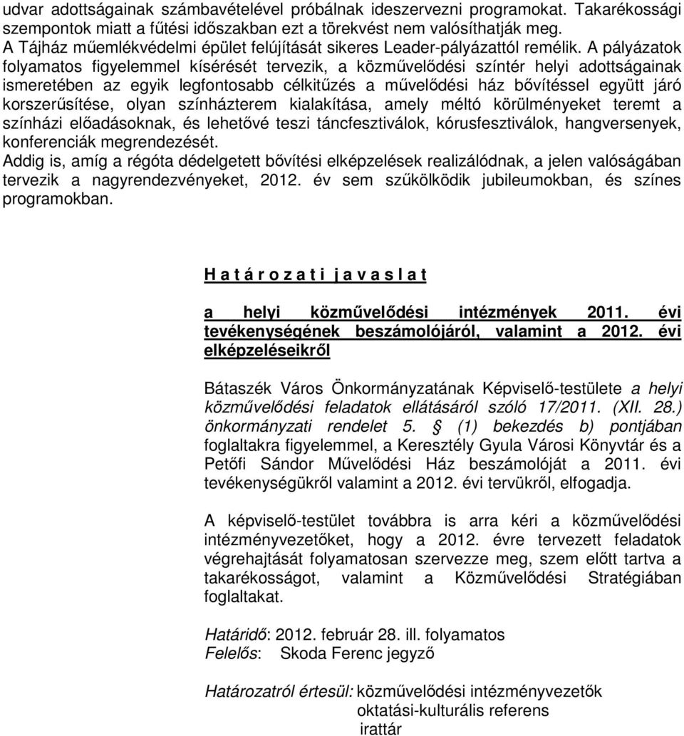 A pályázatok folyamatos figyelemmel kísérését tervezik, a közmővelıdési színtér helyi adottságainak ismeretében az egyik legfontosabb célkitőzés a mővelıdési ház bıvítéssel együtt járó