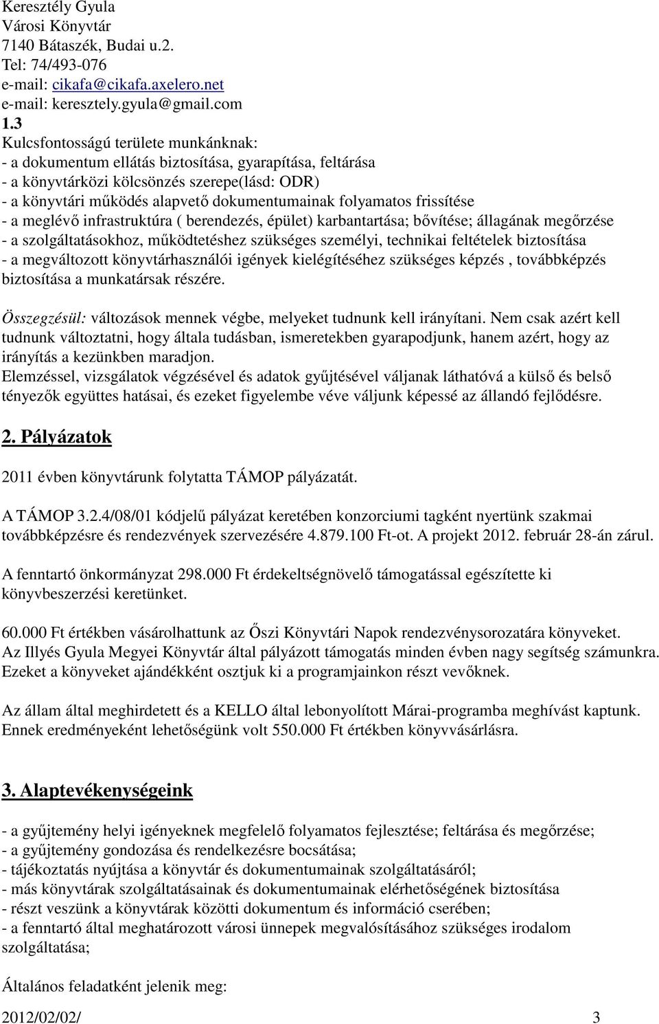 folyamatos frissítése - a meglévı infrastruktúra ( berendezés, épület) karbantartása; bıvítése; állagának megırzése - a szolgáltatásokhoz, mőködtetéshez szükséges személyi, technikai feltételek