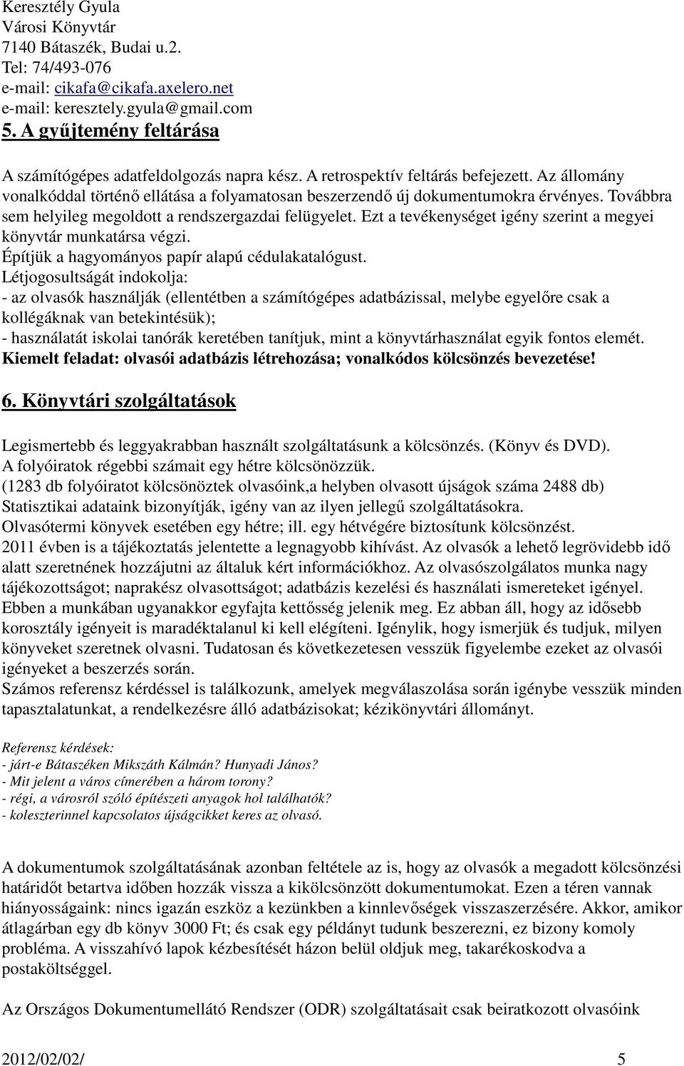 Ezt a tevékenységet igény szerint a megyei könyvtár munkatársa végzi. Építjük a hagyományos papír alapú cédulakatalógust.