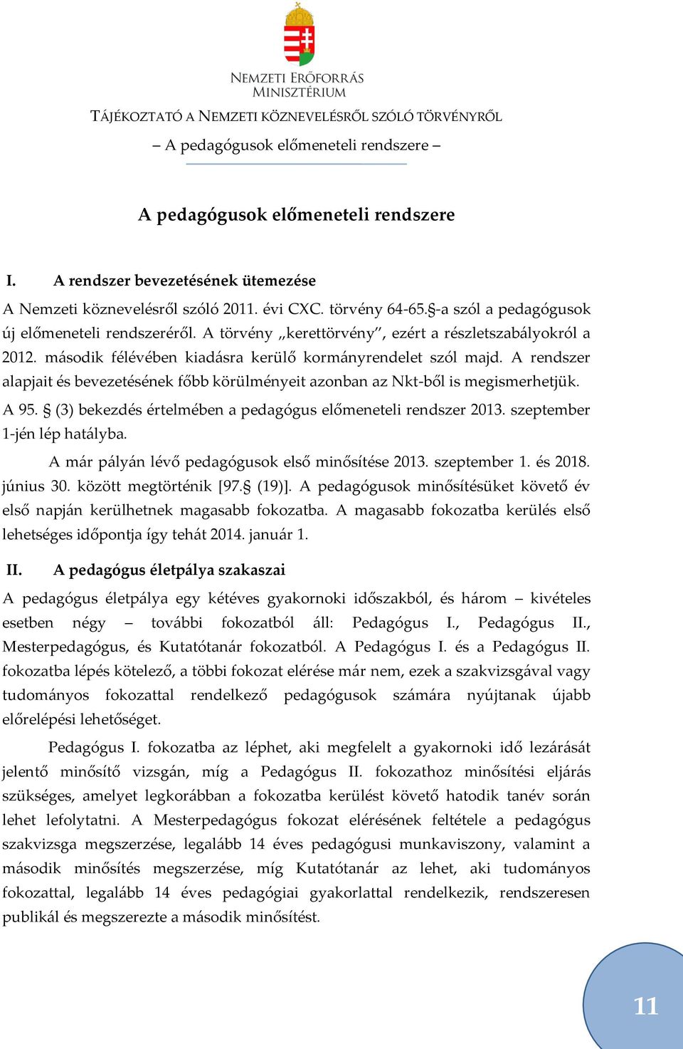 A rendszer alapjait és bevezetésének főbb körülményeit azonban az Nkt-ből is megismerhetjük. A 95. (3) bekezdés értelmében a pedagógus előmeneteli rendszer 2013. szeptember 1-jén lép hat{lyba.