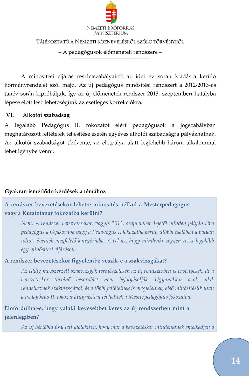 Alkotói szabads{g A legal{bb Pedagógus II. fokozatot elért pedagógusok a jogszab{lyban meghat{rozott feltételek teljesítése esetén egyéves alkotói szabads{gra p{ly{zhatnak.