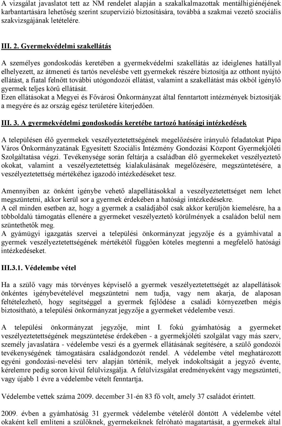 Gyermekvédelmi szakellátás A személyes gondoskodás keretében a gyermekvédelmi szakellátás az ideiglenes hatállyal elhelyezett, az átmeneti és tartós nevelésbe vett gyermekek részére biztosítja az