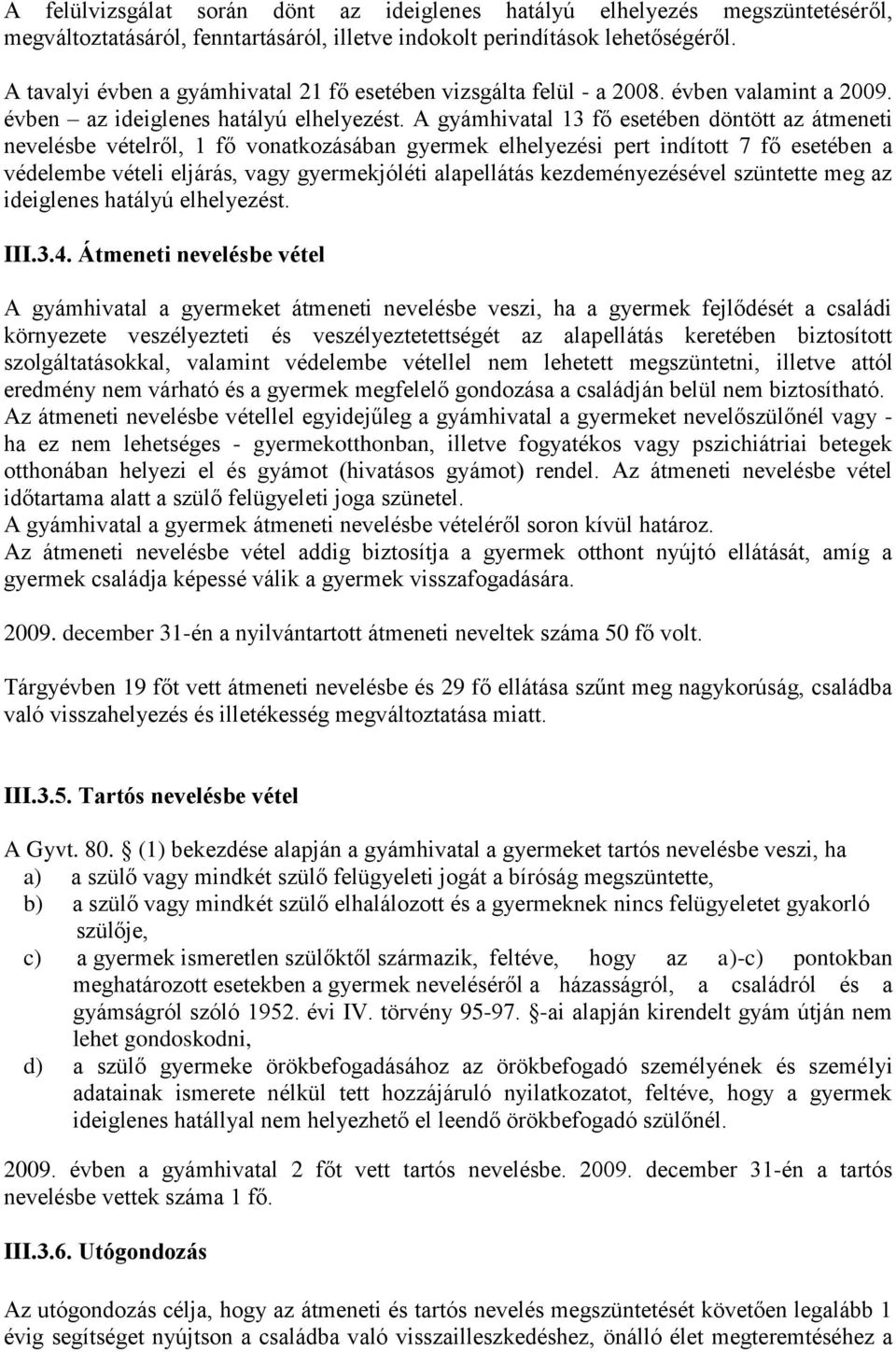 A gyámhivatal 13 fő esetében döntött az átmeneti nevelésbe vételről, 1 fő vonatkozásában gyermek elhelyezési pert indított 7 fő esetében a védelembe vételi eljárás, vagy gyermekjóléti alapellátás