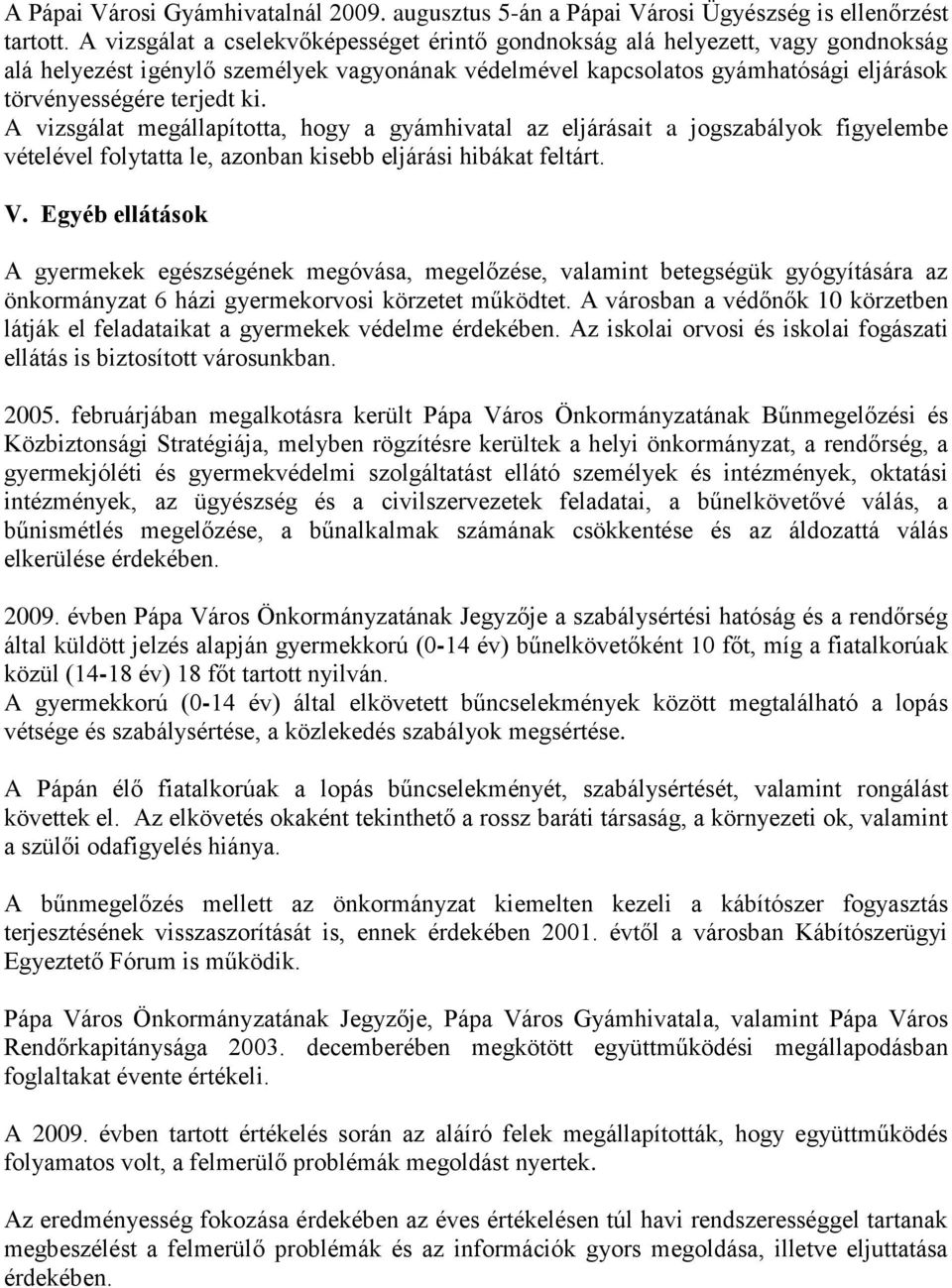 A vizsgálat megállapította, hogy a gyámhivatal az eljárásait a jogszabályok figyelembe vételével folytatta le, azonban kisebb eljárási hibákat feltárt. V.