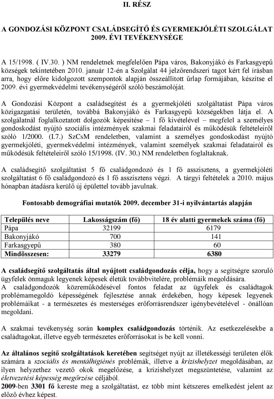 január 12-én a Szolgálat 44 jelzőrendszeri tagot kért fel írásban arra, hogy előre kidolgozott szempontok alapján összeállított űrlap formájában, készítse el 2009.