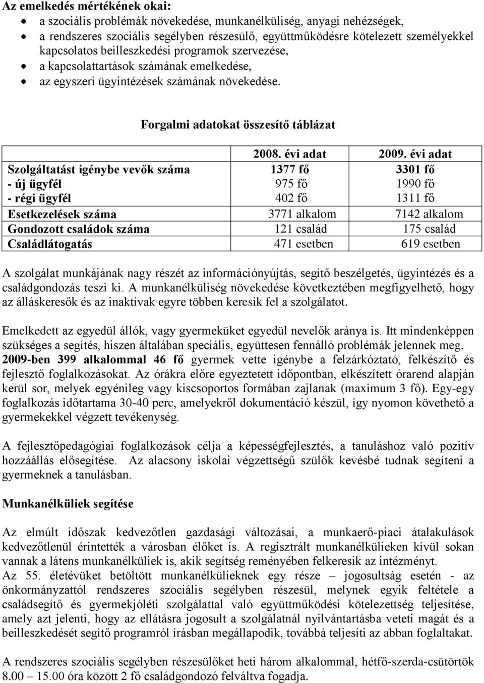 Szolgáltatást igénybe vevők száma - új ügyfél - régi ügyfél Forgalmi adatokat összesítő táblázat 2008. évi adat 2009.