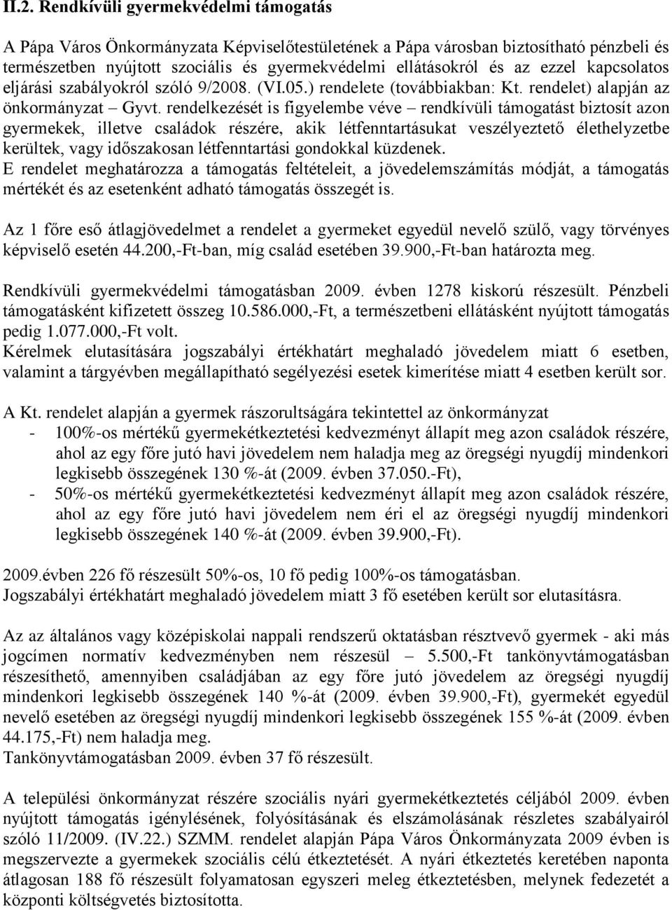 rendelkezését is figyelembe véve rendkívüli támogatást biztosít azon gyermekek, illetve családok részére, akik létfenntartásukat veszélyeztető élethelyzetbe kerültek, vagy időszakosan létfenntartási