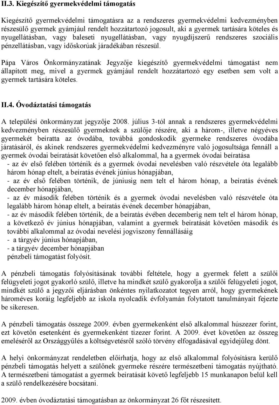 Pápa Város Önkormányzatának Jegyzője kiegészítő gyermekvédelmi támogatást nem állapított meg, mivel a gyermek gyámjául rendelt hozzátartozó egy esetben sem volt a gyermek tartására köteles. II.4.