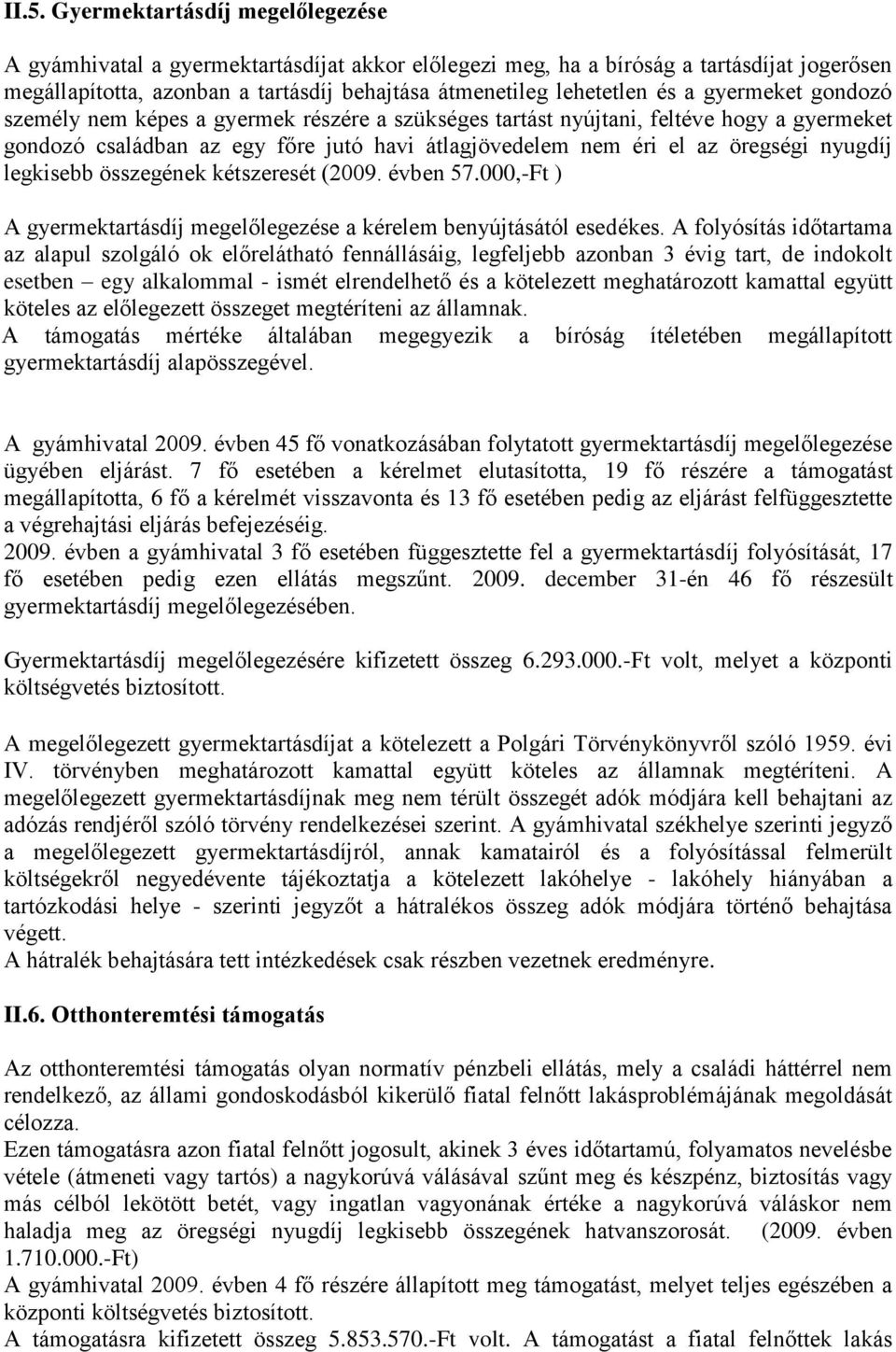 legkisebb összegének kétszeresét (2009. évben 57.000,-Ft ) A gyermektartásdíj megelőlegezése a kérelem benyújtásától esedékes.