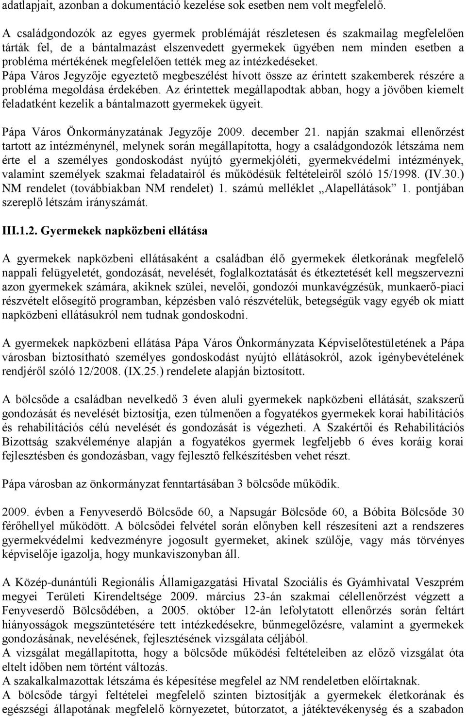 tették meg az intézkedéseket. Pápa Város Jegyzője egyeztető megbeszélést hívott össze az érintett szakemberek részére a probléma megoldása érdekében.