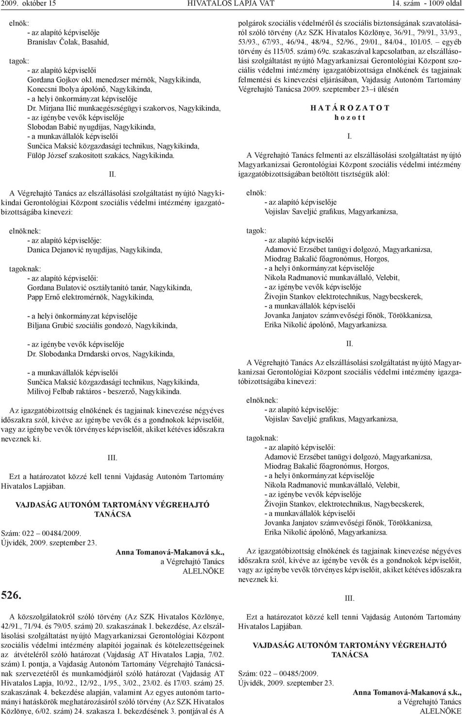 Mirjana Ilić munkaegészségügyi szakorvos, Nagykikinda, Slobodan Babić nyugdíjas, Nagykikinda, Sunčica Maksić közgazdasági technikus, Nagykikinda, Fülöp József szakosított szakács, Nagykikinda.