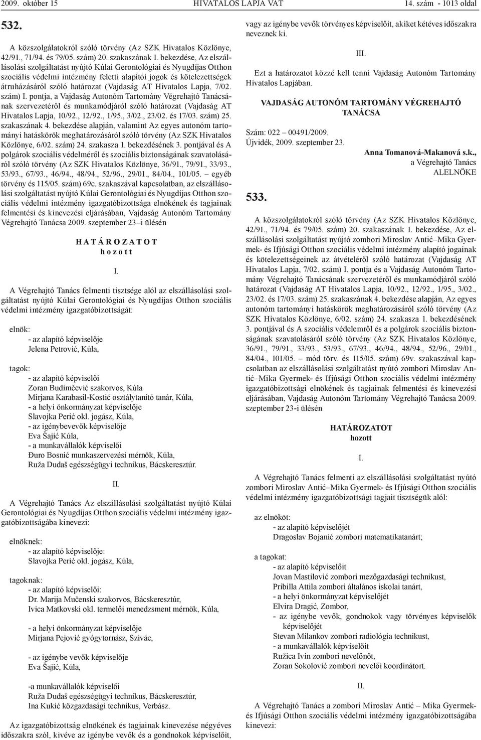 AT Hivatalos Lapja, 7/02. szám) pontja, a Vajdaság Autonóm Tartomány Végrehajtó Tanácsának Közlönye, 6/02. szám) 24. szakasza 1. bekezdésének 3.