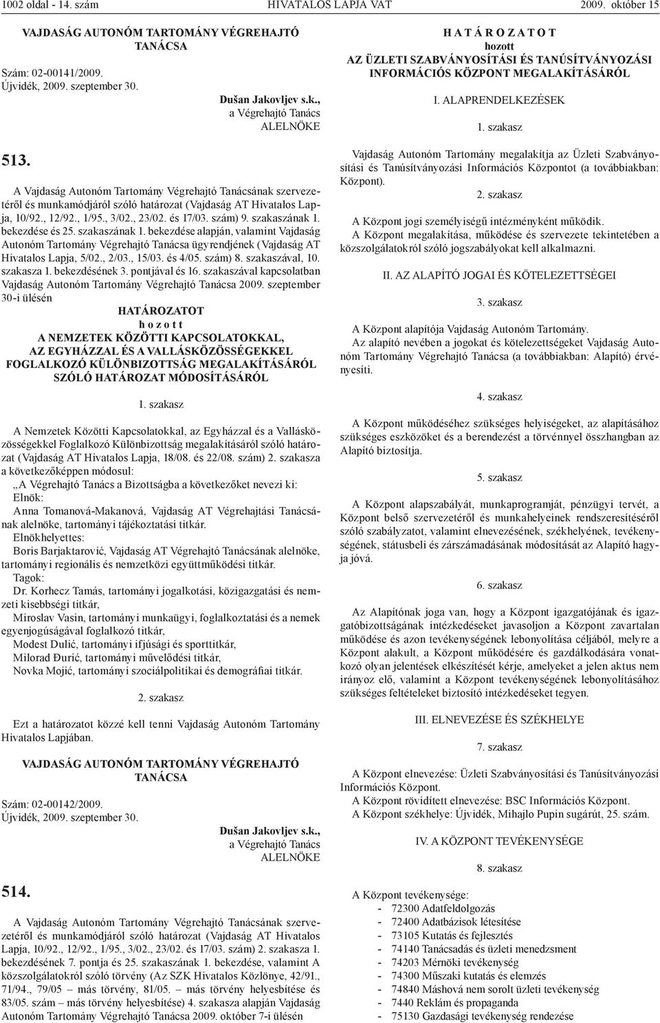 , 2/03., 15/03. és 4/05. szám) 8. szakaszával, 10. szakasza 1. bekezdésének 3. pontjával és 16. szakaszával kapcsolatban Vajdaság Autonóm Tartomány Végrehajtó Tanácsa 2009.