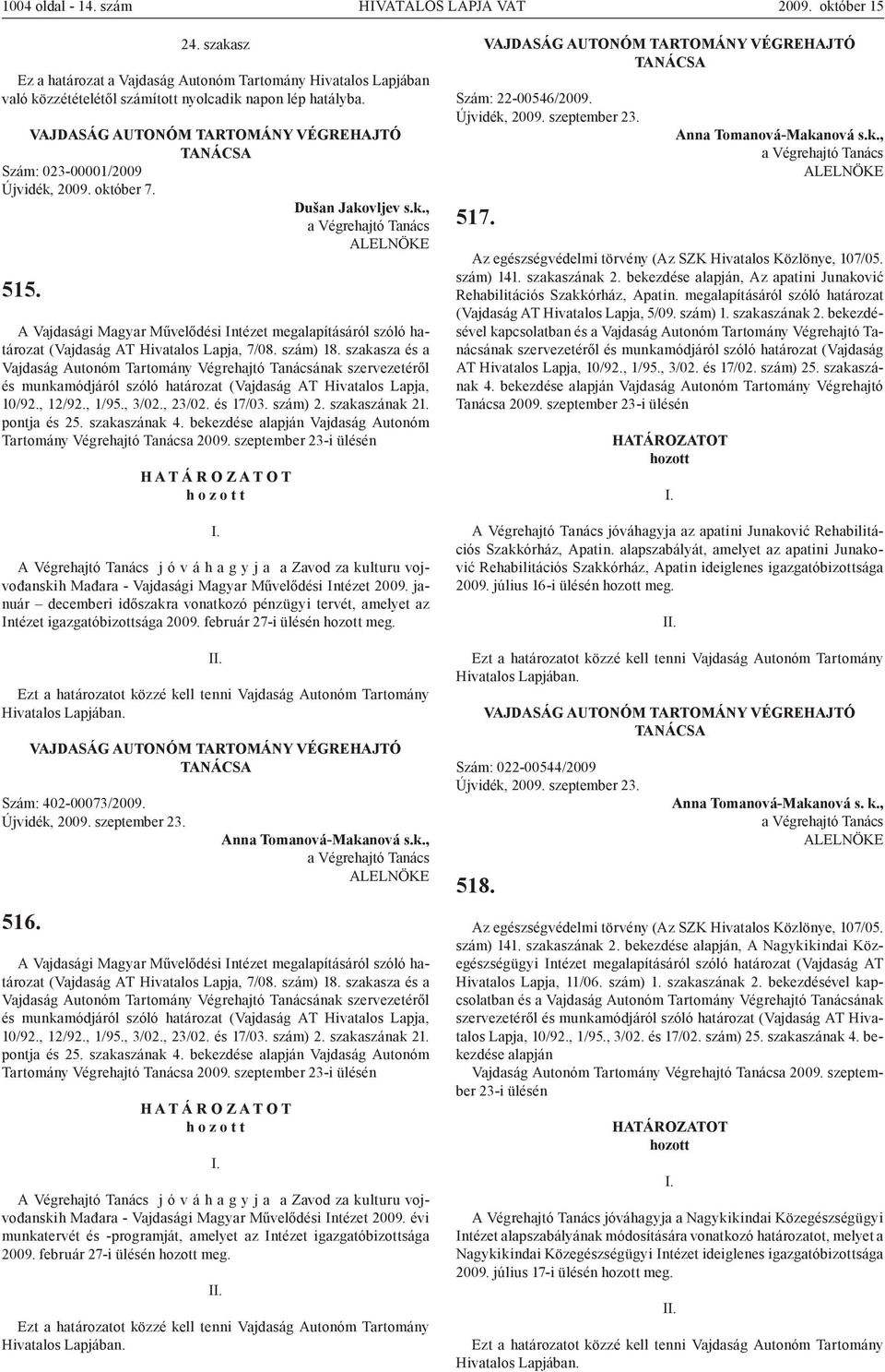 szakasza és a Vajdaság Autonóm Tartomány Végrehajtó Tanácsának szervezetéről és munkamódjáról szóló határozat (Vajdaság AT Hivatalos Lapja, 10/92., 12/92., 1/95., 3/02., 23/02. és 17/03. szám) 2.