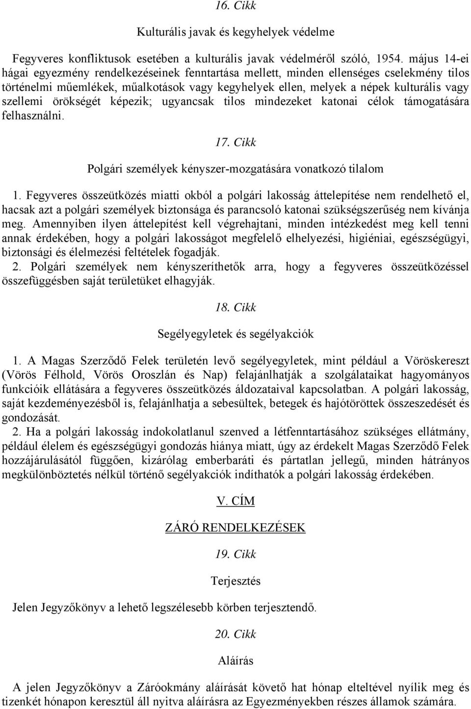 örökségét képezik; ugyancsak tilos mindezeket katonai célok támogatására felhasználni. 17. Cikk Polgári személyek kényszer-mozgatására vonatkozó tilalom 1.