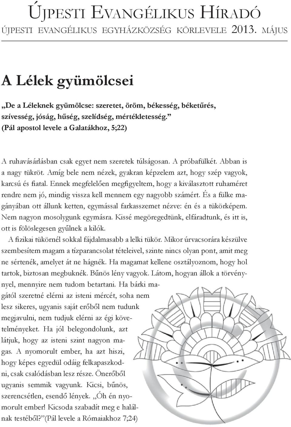 (Pál apostol levele a Galatákhoz, 5;22) A ruhavásárlásban csak egyet nem szeretek túlságosan. A próbafülkét. Abban is a nagy tükröt.