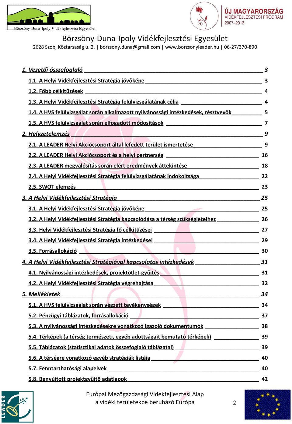 3. A LEADER megvalósítás során elért eredmények áttekintése 18 2.4. A Helyi Vidékfejlesztési Stratégia felülvizsgálatának indokoltsága 22 2.5. SWOT elemzés 23 3.