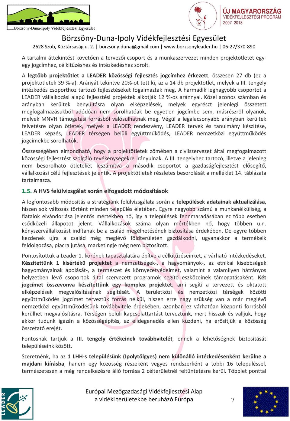 tengely intézkedés csoporthoz tartozó fejlesztéseket fogalmaztak meg. A harmadik legnagyobb csoportot a LEADER vállalkozási alapú fejlesztési projektek alkotják 12 %-os aránnyal.