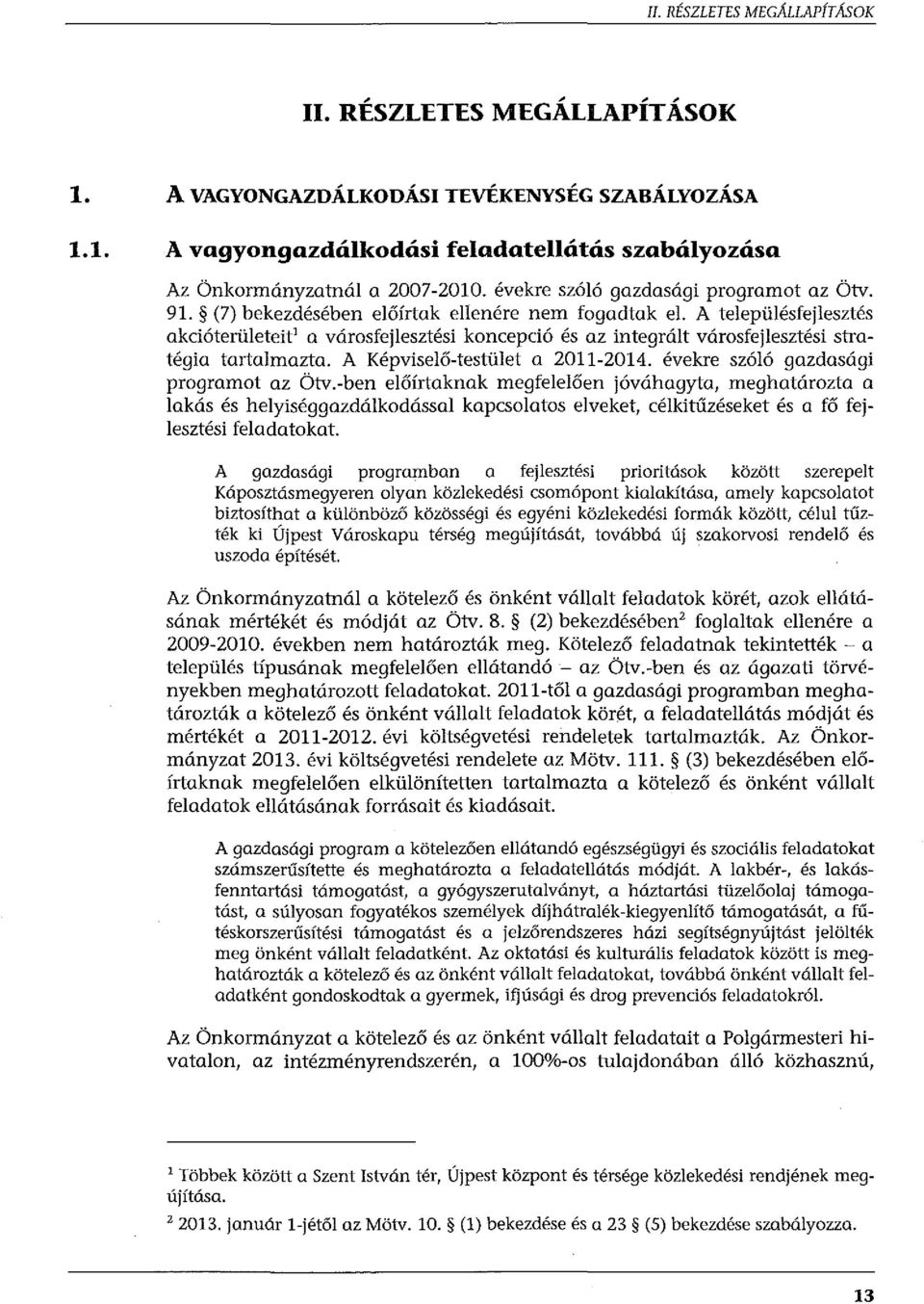 A településfejlesztés akcióterületeit 1 a városfejlesztési koncepció és az integrált városfejlesztési stratégia tartalmazta. A Képviselő-testület a 2011-2014. évekre szóló gazdasági programot az Ötv.