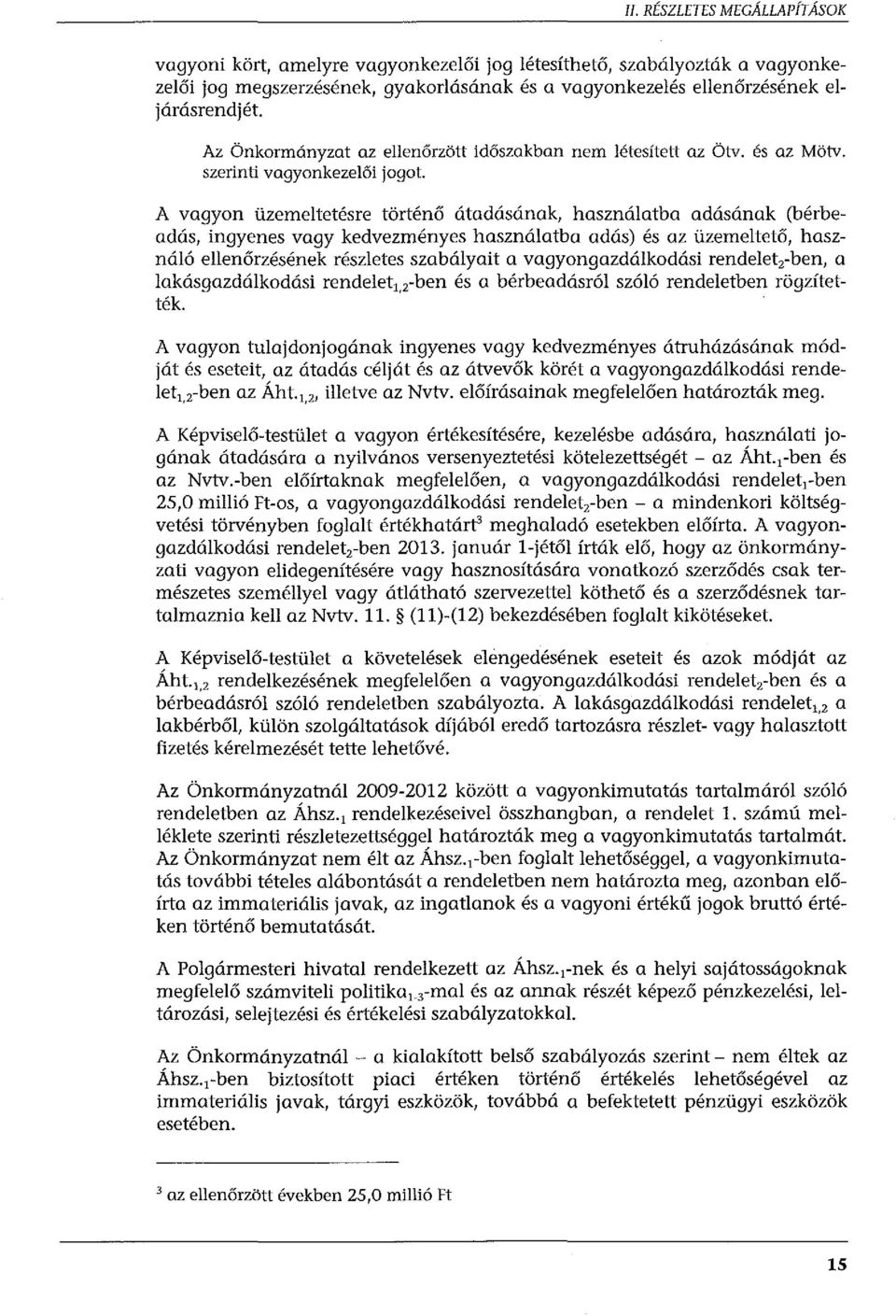 A vagyon üzemeltetésre történő átadásának, használatba adásának (bérbeadás, ingyenes vagy kedvezményes használatba adás) és az üzemeltető, használó ellenőrzésének részletes szabályait a