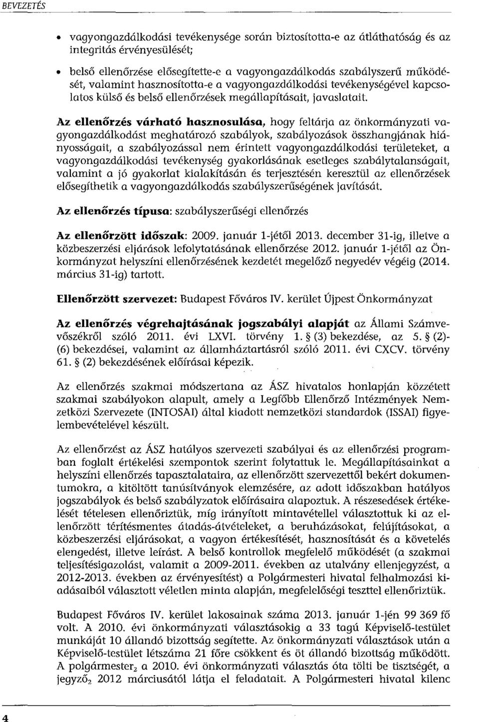 Az ellenőrzés várható hasznosulása, hogy feltárja az önkormányzati vagyongazdálkodást meghatározó szabályok, szabályozások összhangjának hiányosságait, a szabályozással nem érintett