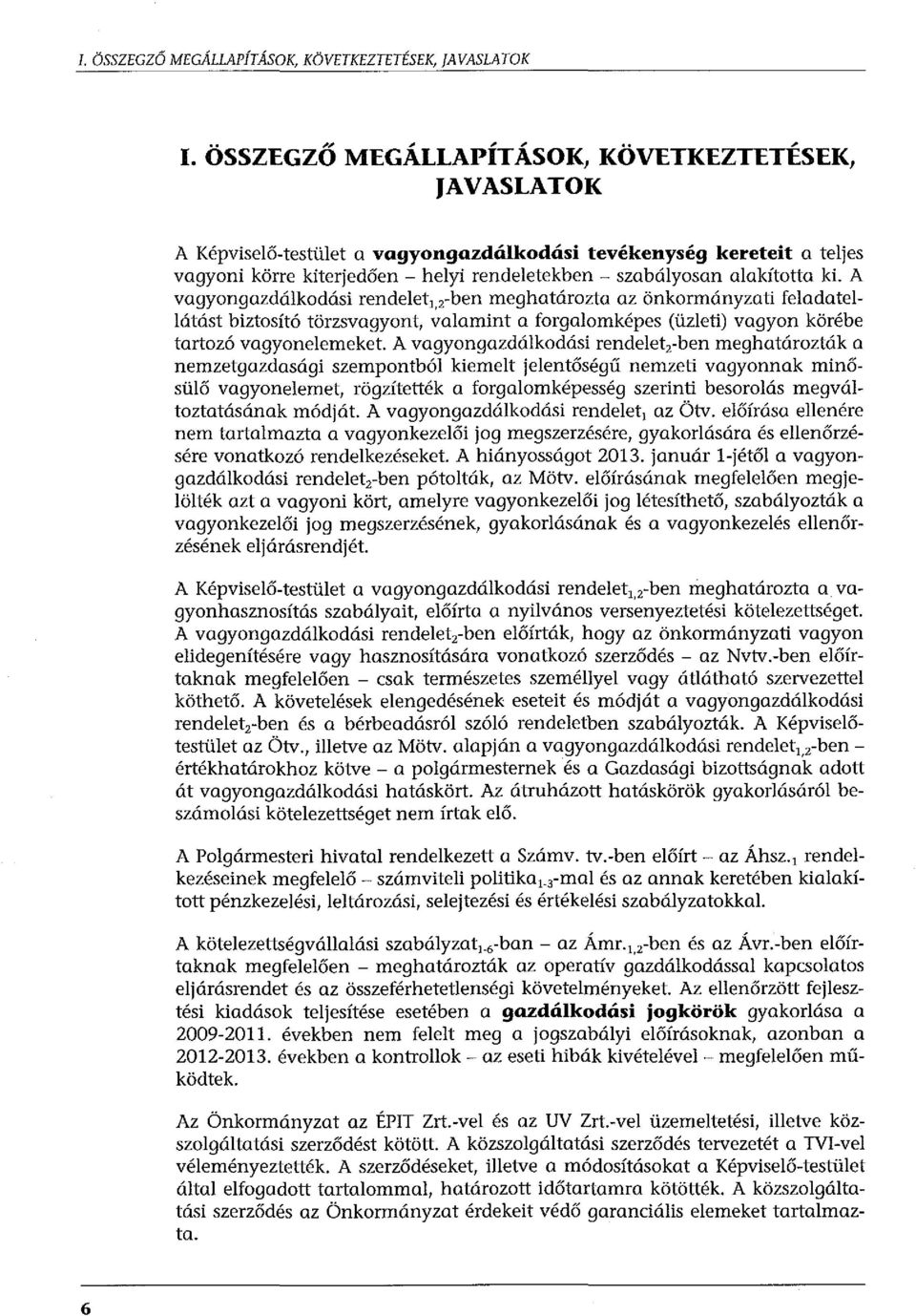 ki. A vagyongazdálkodási rendelet 1,,-ben meghatározta az önkormányzati feladatellátást biztosító törzsvagyont, valamint a forgalomképes (üzleti) vagyon körébe tartozó vagyonelemeket A