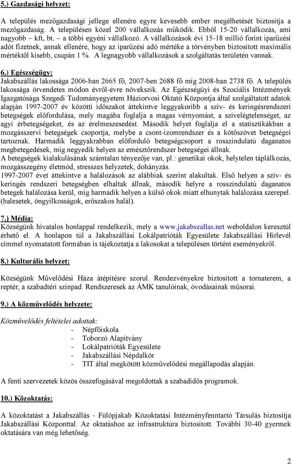 A vállalkozások évi 15-18 millió forint iparűzési adót fizetnek, annak ellenére, hogy az iparűzési adó mértéke a törvényben biztosított maximális mértéktől kisebb, csupán 1 %.