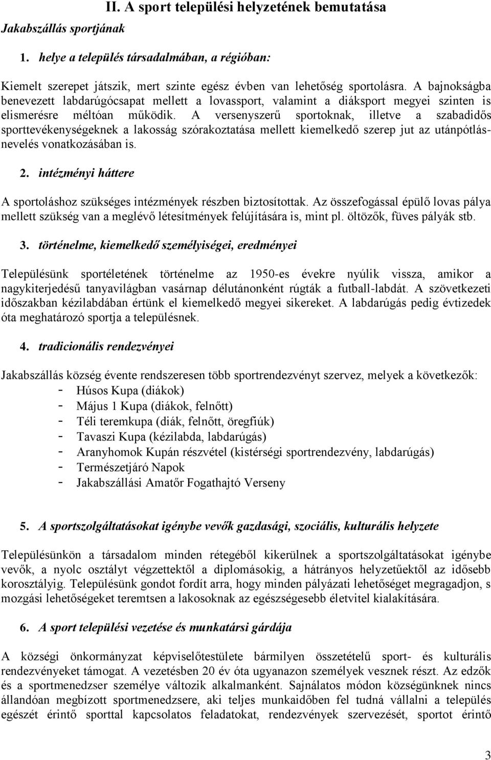 A versenyszerű sportoknak, illetve a szabadidős sporttevékenységeknek a lakosság szórakoztatása mellett kiemelkedő szerep jut az utánpótlásnevelés vonatkozásában is. 2.