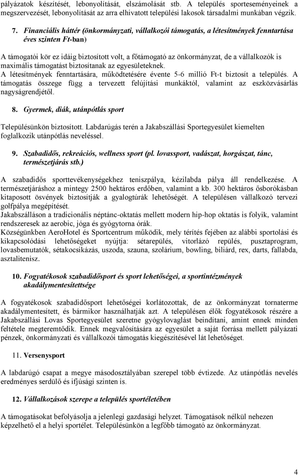 maximális támogatást biztosítanak az egyesületeknek. A létesítmények fenntartására, működtetésére évente 5-6 millió Ft-t biztosít a település.