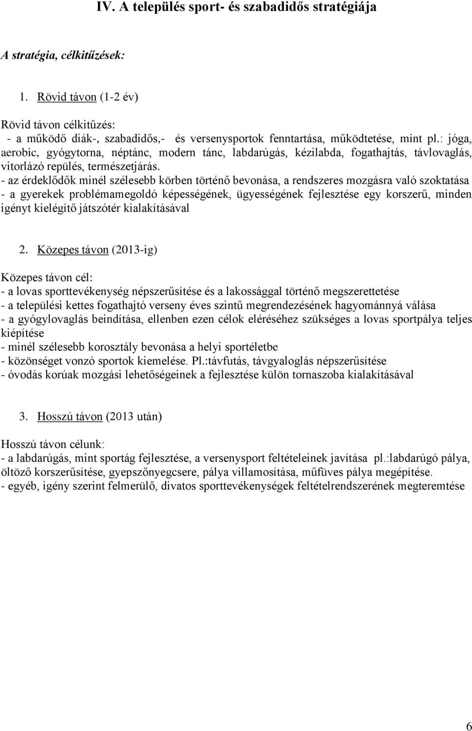 : jóga, aerobic, gyógytorna, néptánc, modern tánc, labdarúgás, kézilabda, fogathajtás, távlovaglás, vitorlázó repülés, természetjárás.