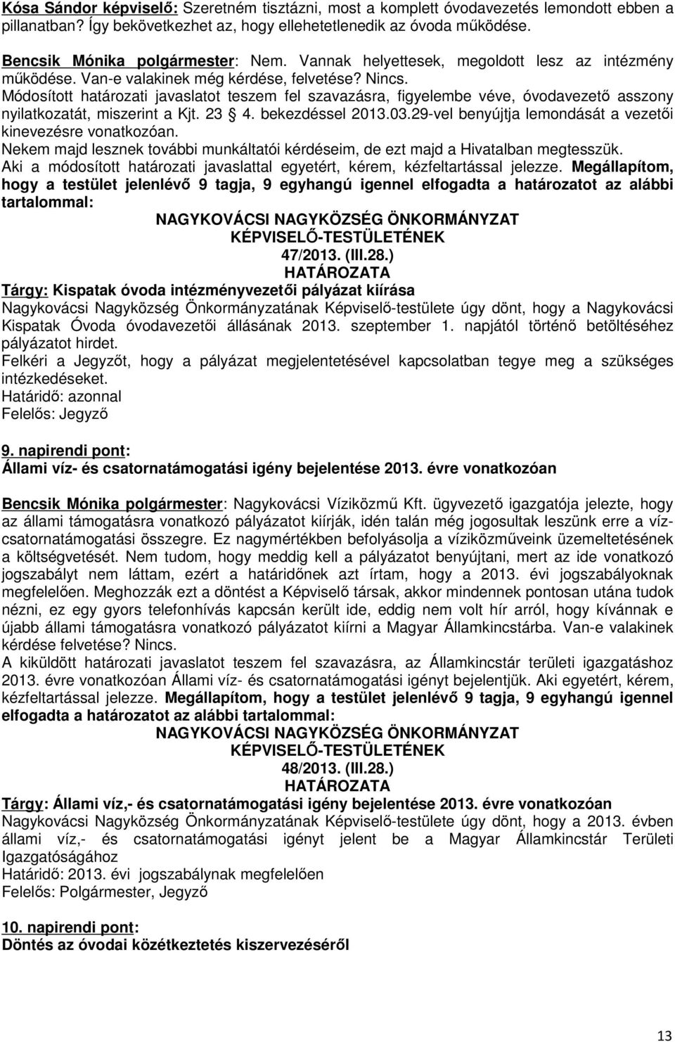 Módosított határozati javaslatot teszem fel szavazásra, figyelembe véve, óvodavezető asszony nyilatkozatát, miszerint a Kjt. 23 4. bekezdéssel 2013.03.