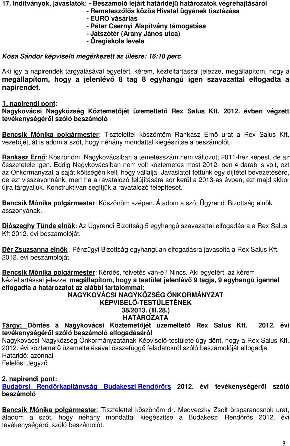 hogy a megállapítom, hogy a jelenlévő 8 tag 8 egyhangú igen szavazattal elfogadta a napirendet. 1. napirendi pont: Nagykovácsi Nagyközség Köztemetőjét üzemeltető Rex Salus Kft. 2012.