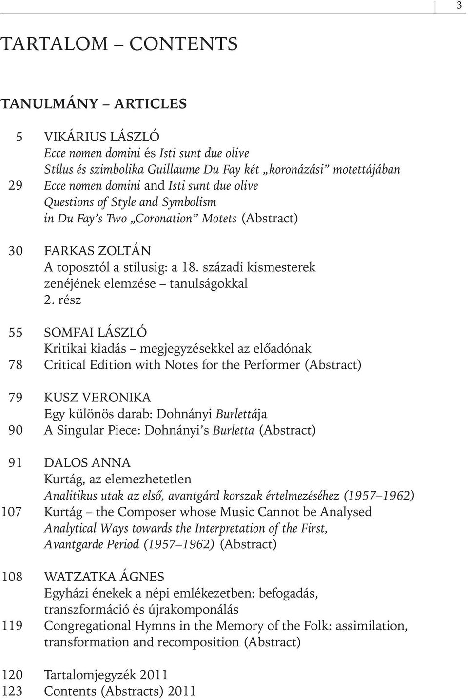 rész 55 SOMFAI LÁSZLÓ Kritikai kiadás megjegyzésekkel az elôadónak 78 Critical Edition with Notes for the Performer (Abstract) 79 KUSZ VERONIKA Egy különös darab: Dohnányi Burlettája 90 A Singular