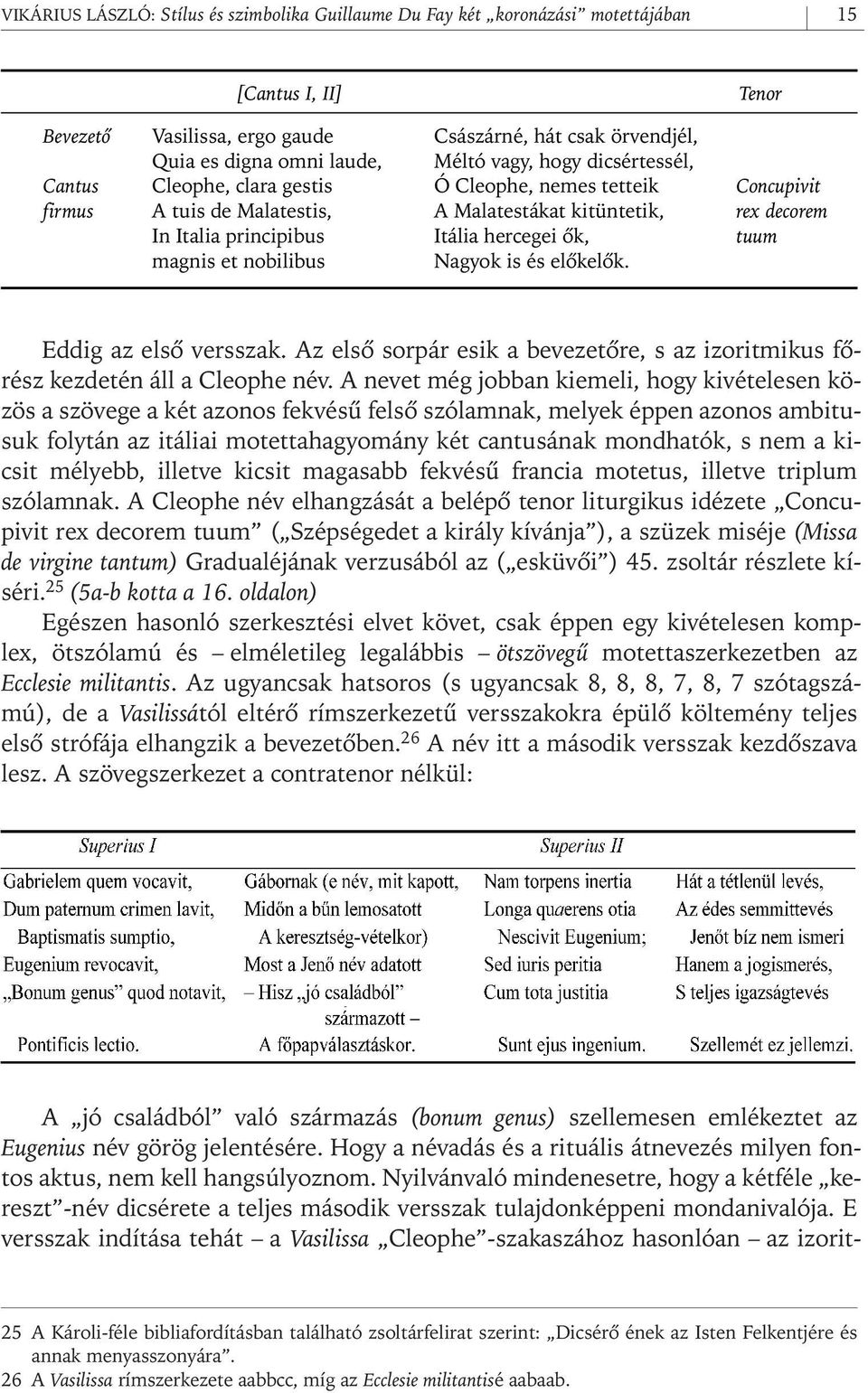 Nagyok is és elôkelôk. Concupivit rex decorem tuum Eddig az elsô versszak. Az elsô sorpár esik a bevezetôre, s az izoritmikus fôrész kezdetén áll a Cleophe név.