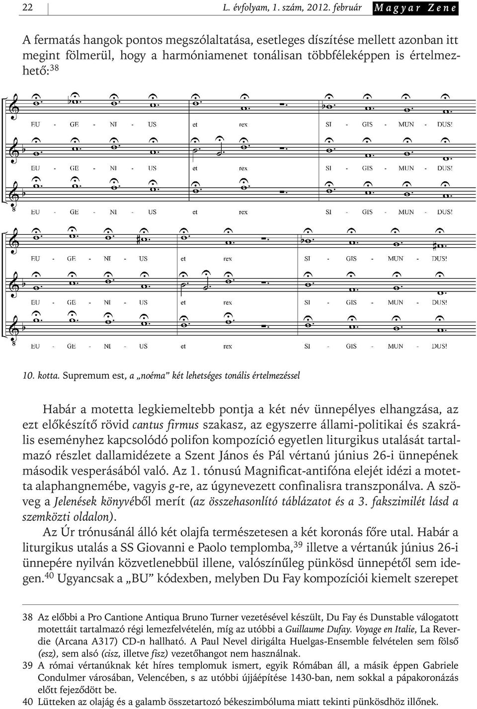 Supremum est, a noéma két lehetséges tonális értelmezéssel Habár a motetta legkiemeltebb pontja a két név ünnepélyes elhangzása, az ezt elôkészítô rövid cantus firmus szakasz, az egyszerre állami-